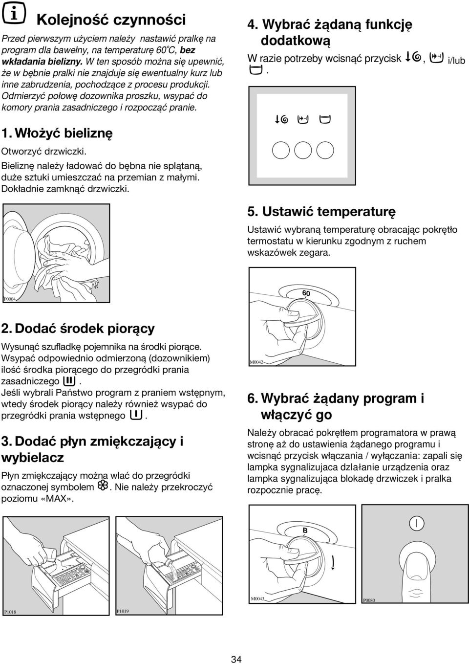 Odmierzyć połowę dozownika proszku, wsypać do komory prania zasadniczego i rozpocząć pranie. 4. Wybra qadana funkcje dodatkowa W razie potrzeby wcisna przycisk, i/lub. 1.