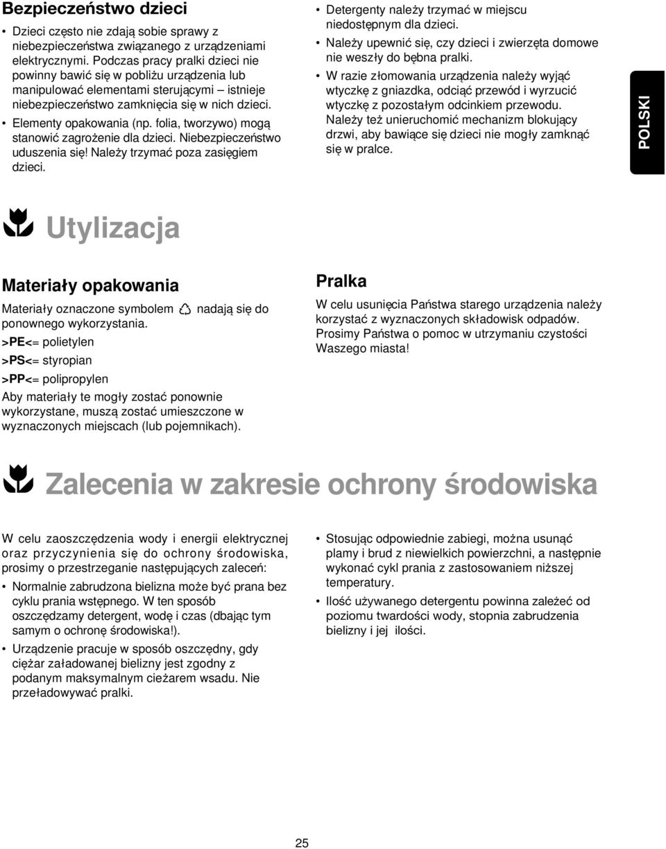 folia, tworzywo) moga stanowi zagroqenie dla dzieci. Niebezpieczenstwo uduszenia sie! Naleqy trzyma poza zasiegiem dzieci. Detergenty naleqy trzyma w miejscu niedostepnym dla dzieci.