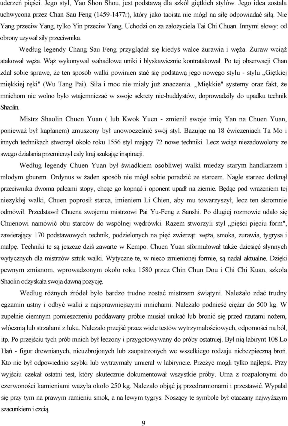 Według legendy Chang Sau Feng przyglądał się kiedyś walce żurawia i węża. Żuraw wciąż atakował węża. Wąż wykonywał wahadłowe uniki i błyskawicznie kontratakował.