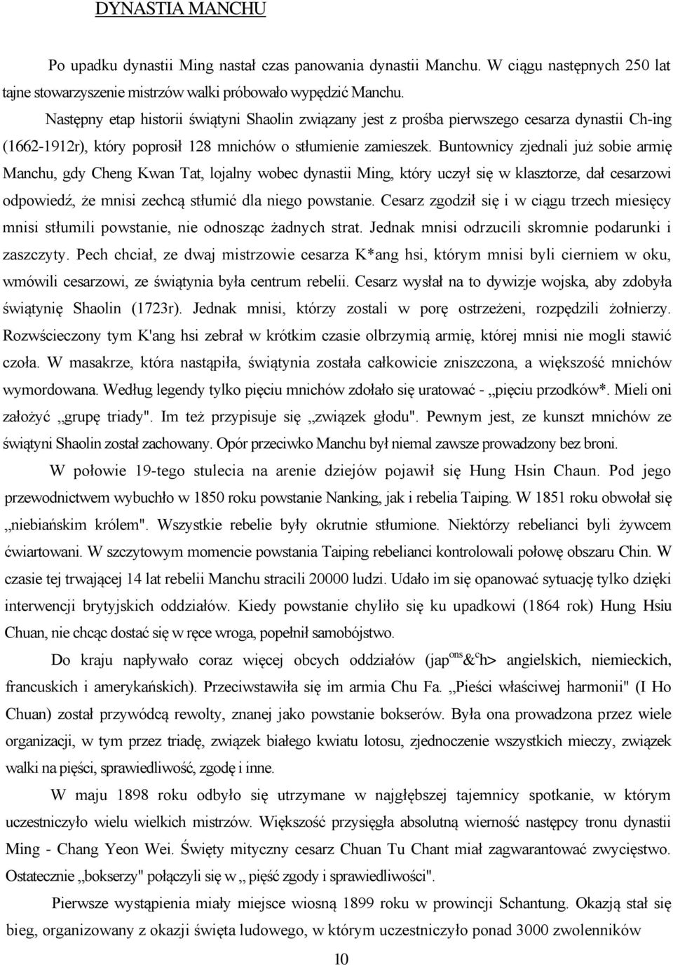 Buntownicy zjednali już sobie armię Manchu, gdy Cheng Kwan Tat, lojalny wobec dynastii Ming, który uczył się w klasztorze, dał cesarzowi odpowiedź, że mnisi zechcą stłumić dla niego powstanie.