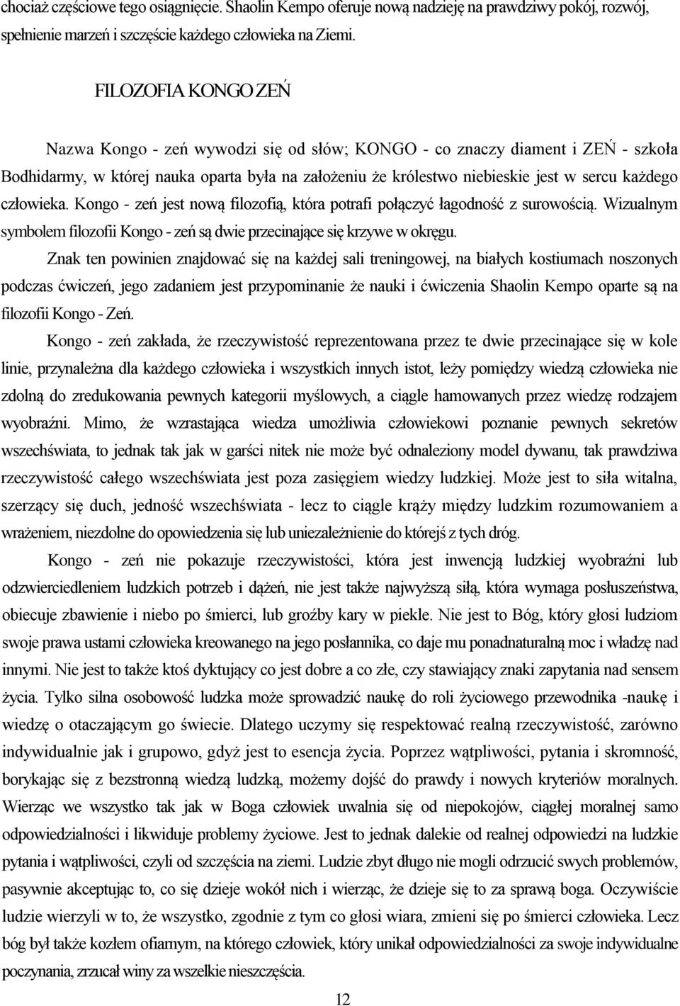 człowieka. Kongo - zeń jest nową filozofią, która potrafi połączyć łagodność z surowością. Wizualnym symbolem filozofii Kongo - zeń są dwie przecinające się krzywe w okręgu.