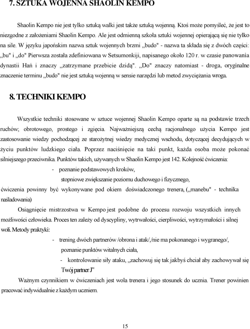 W języku japońskim nazwa sztuk wojennych brzmi budo" - nazwa ta składa się z dwóch części: bu" i do" Pierwsza została zdefiniowana w Setsumonkiji, napisanego około 120 r.