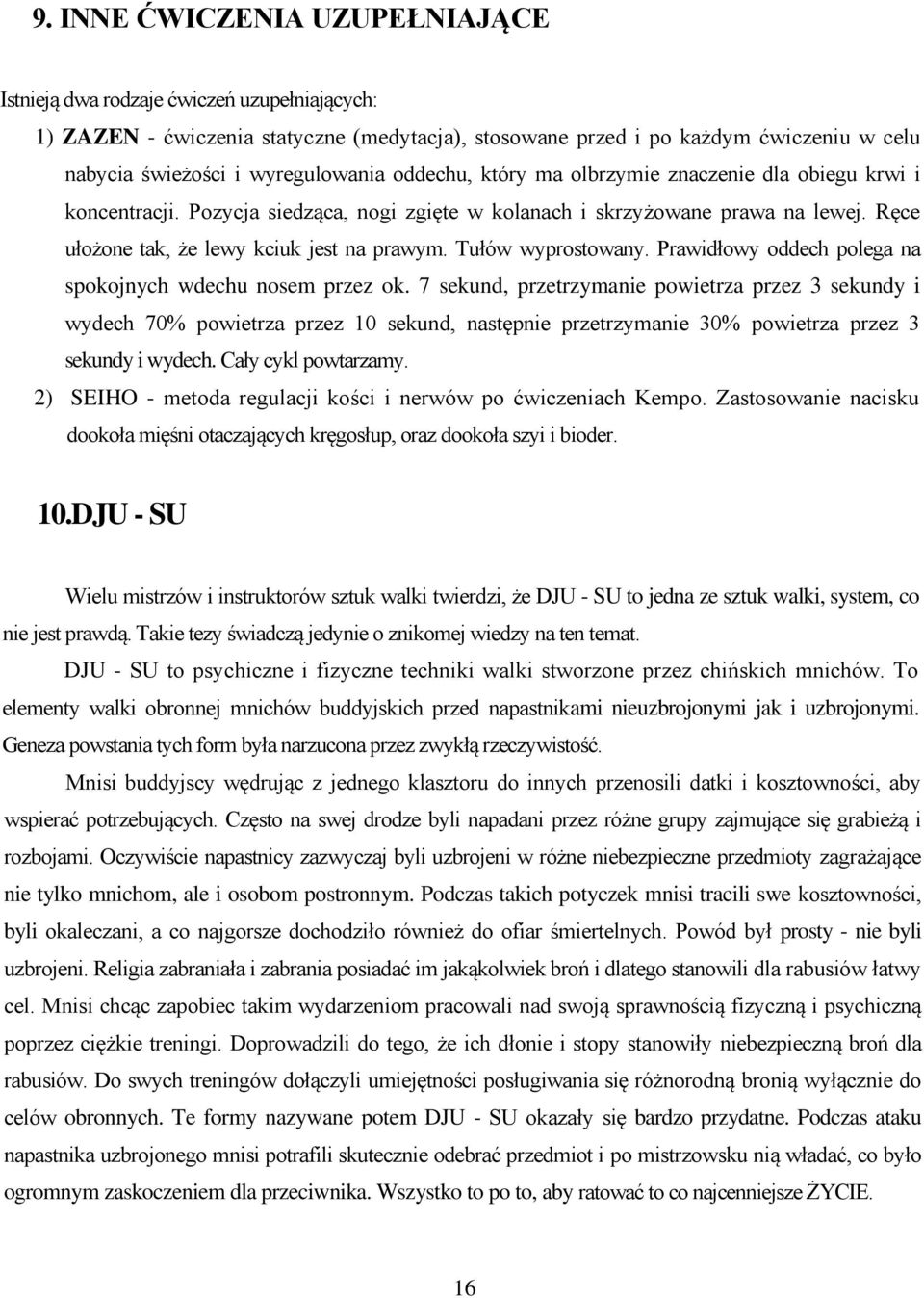 Ręce ułożone tak, że lewy kciuk jest na prawym. Tułów wyprostowany. Prawidłowy oddech polega na spokojnych wdechu nosem przez ok.
