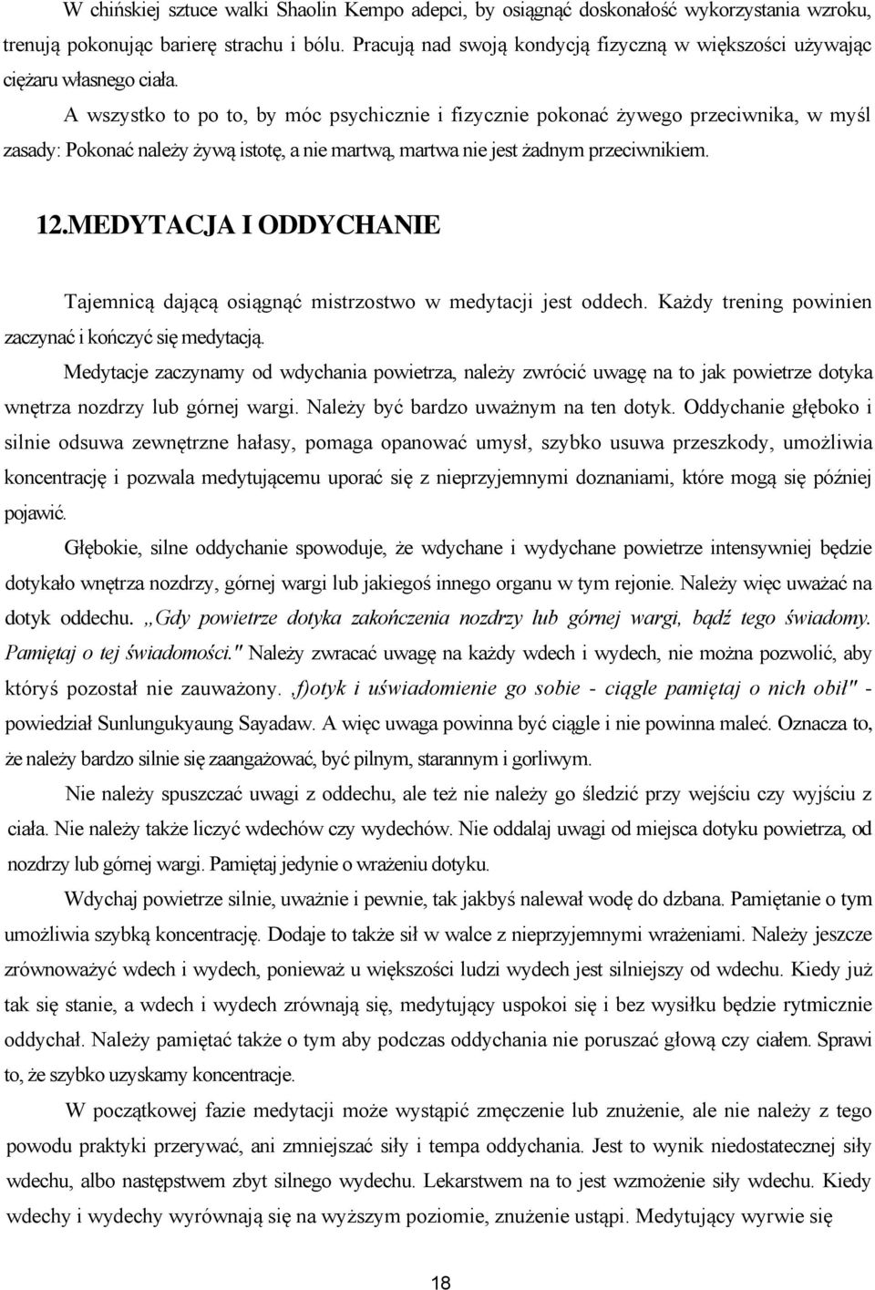 A wszystko to po to, by móc psychicznie i fizycznie pokonać żywego przeciwnika, w myśl zasady: Pokonać należy żywą istotę, a nie martwą, martwa nie jest żadnym przeciwnikiem. 12.