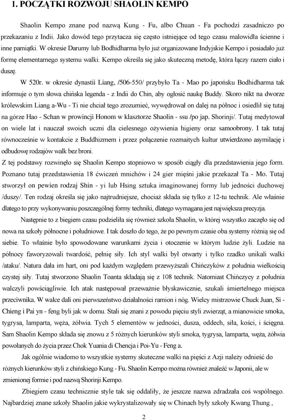 W okresie Darumy lub Bodhidharma było już organizowane Indyjskie Kempo i posiadało już formę elementarnego systemu walki. Kempo określa się jako skuteczną metodę, która łączy razem ciało i duszę.