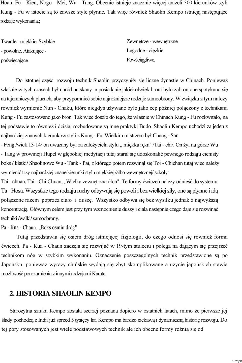 Do istotnej części rozwoju technik Shaolin przyczyniły się liczne dynastie w Chinach.