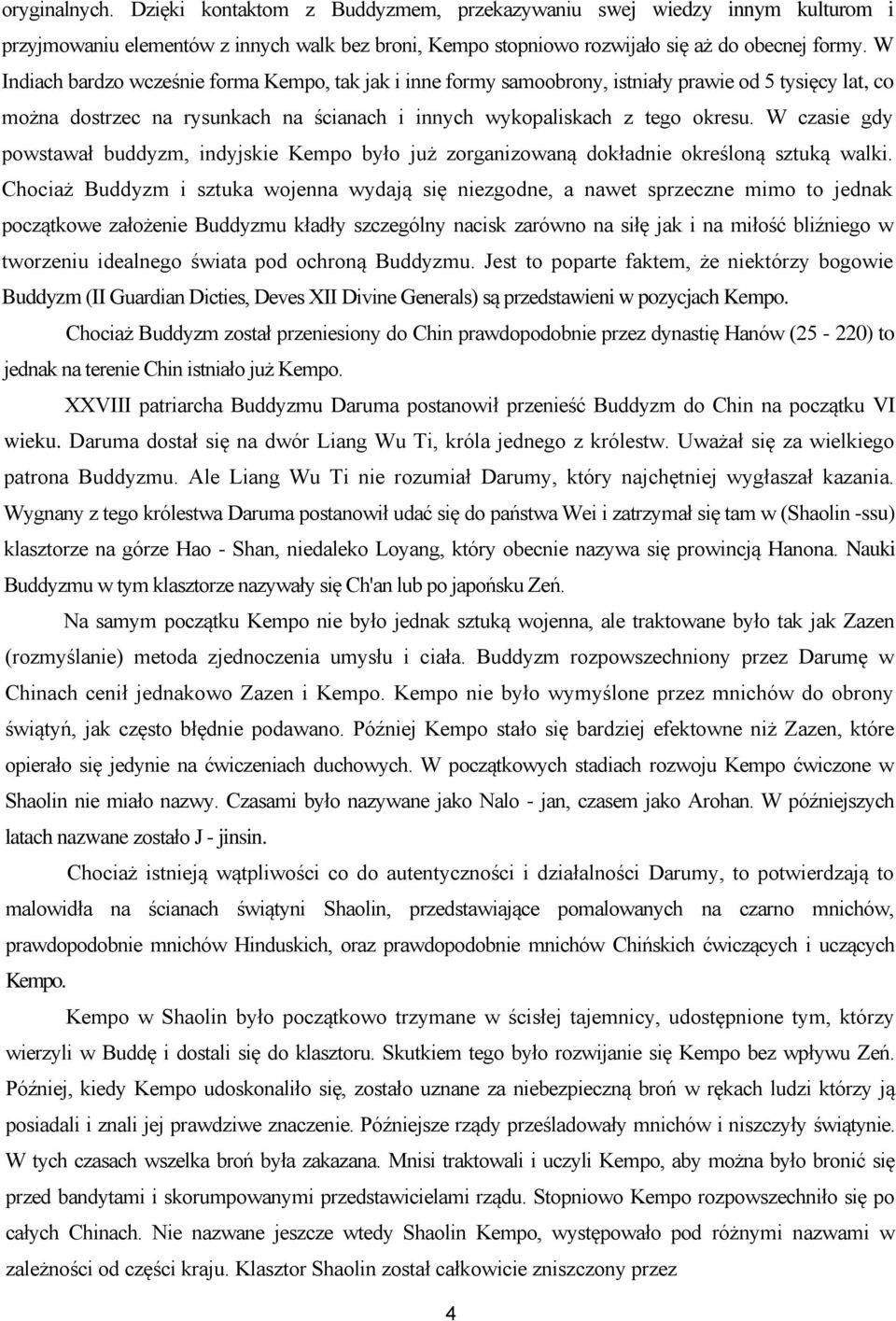 W czasie gdy powstawał buddyzm, indyjskie Kempo było już zorganizowaną dokładnie określoną sztuką walki.