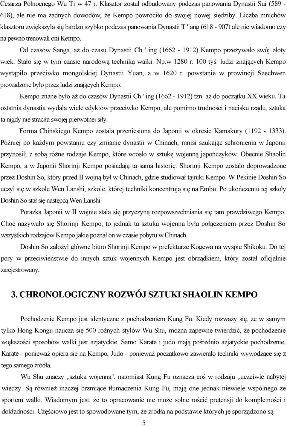 Od czasów Sanga, aż do czasu Dynastii Ch ' ing (1662-1912) Kempo przeżywało swój złoty wiek. Stało się w tym czasie narodową techniką walki. Np.w 1280 r. 100 tyś.