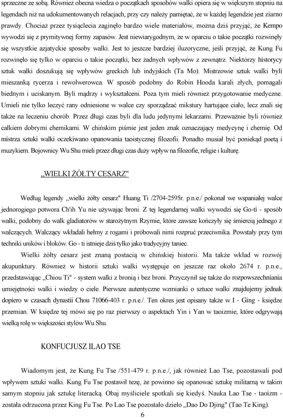 Chociaż przez tysiąclecia zaginęło bardzo wiele materiałów, można dziś przyjąć, że Kempo wywodzi się z prymitywnej formy zapasów.