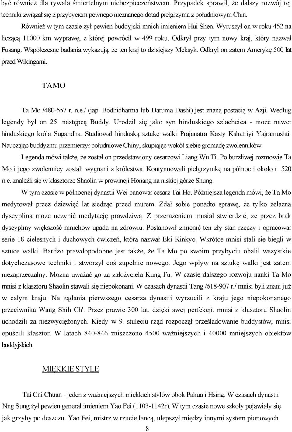 Współczesne badania wykazują, że ten kraj to dzisiejszy Meksyk. Odkrył on zatem Amerykę 500 lat przed Wikingami. TAMO Ta Mo /480-557 r. n.e./ (jap.