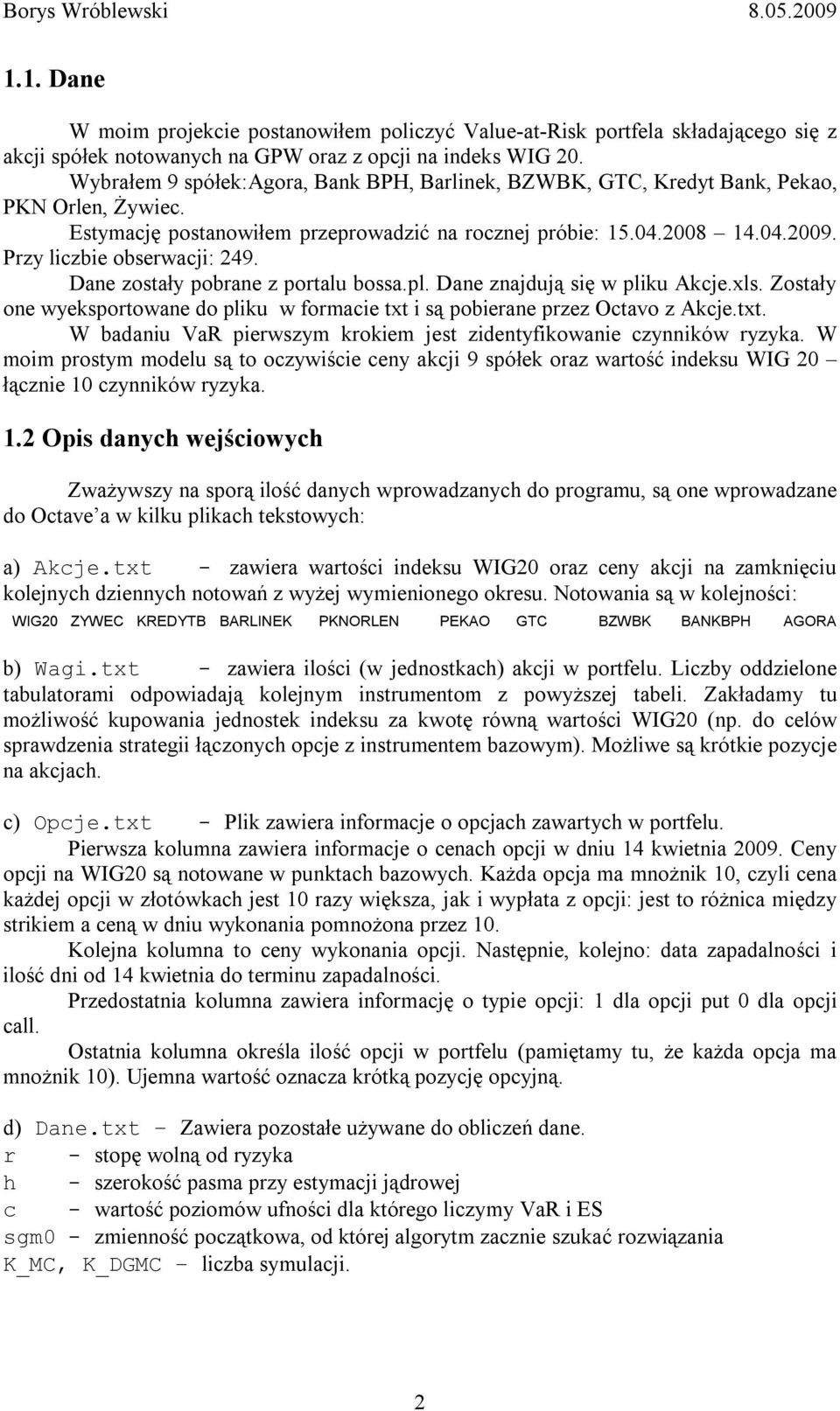 Przy liczbie obserwacji: 49. Dane zostały pobrane z portalu bossa.pl. Dane znajdują się w pliku Akcje.xls. Zostały one wyeksportowane do pliku w formacie txt 