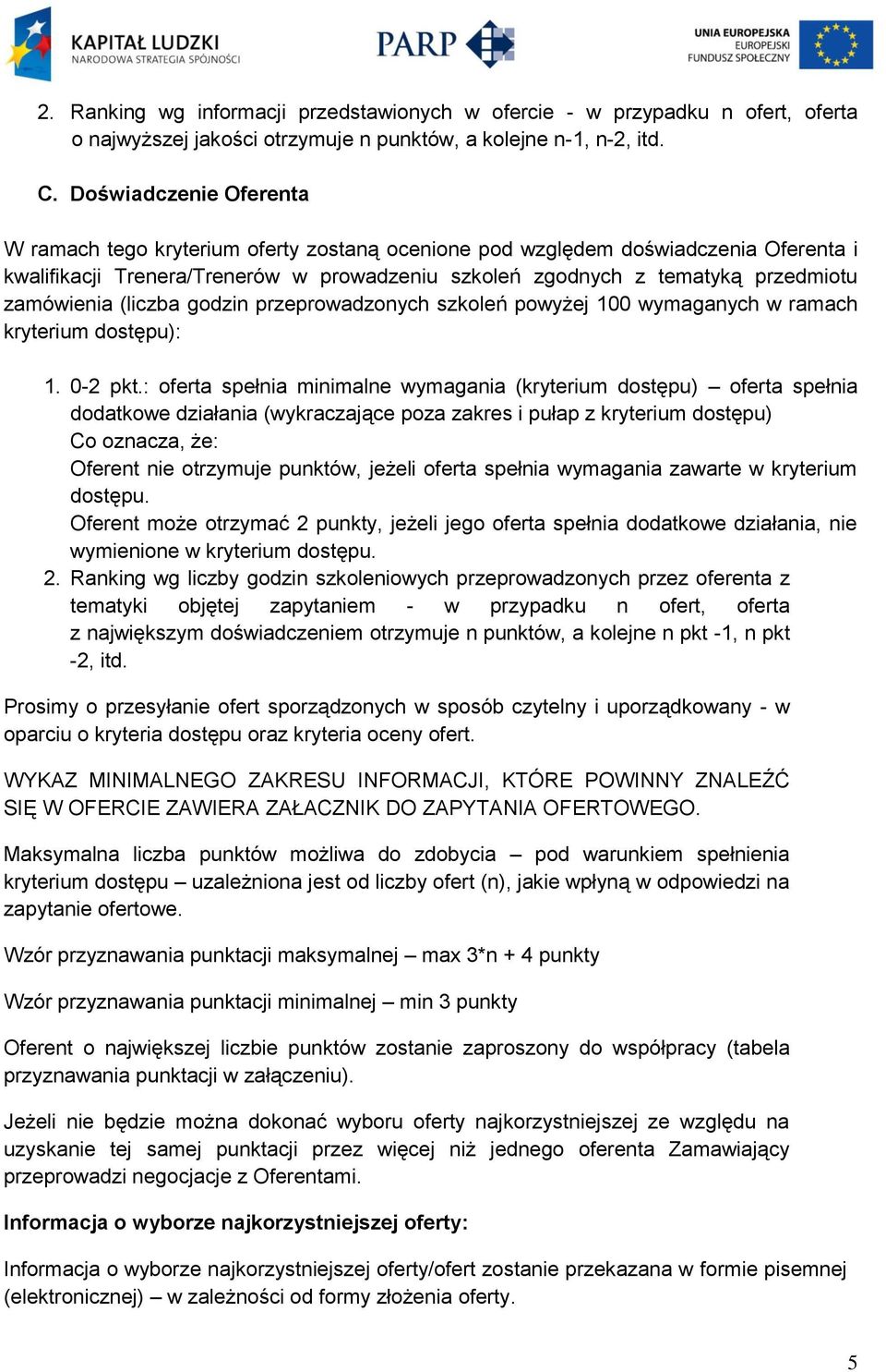 zamówienia (liczba godzin przeprowadzonych szkoleń powyżej 100 wymaganych w ramach kryterium dostępu): 1. 0-2 pkt.