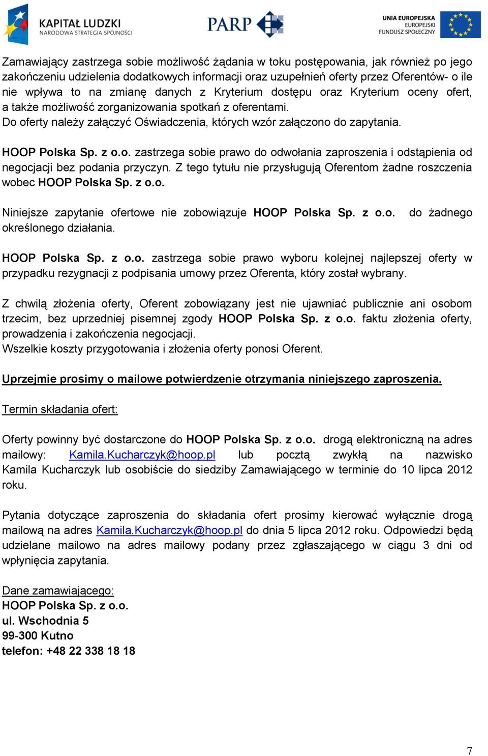 HOOP Polska Sp. z o.o. zastrzega sobie prawo do odwołania zaproszenia i odstąpienia od negocjacji bez podania przyczyn. Z tego tytułu nie przysługują Oferentom żadne roszczenia wobec HOOP Polska Sp.