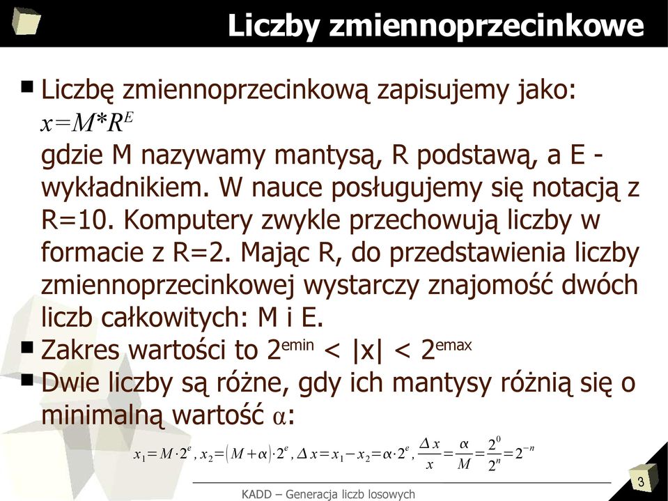 Mając R, do przedstawienia liczby zmiennoprzecinkowej wystarczy znajomość dwóch liczb całkowitych: M i E.