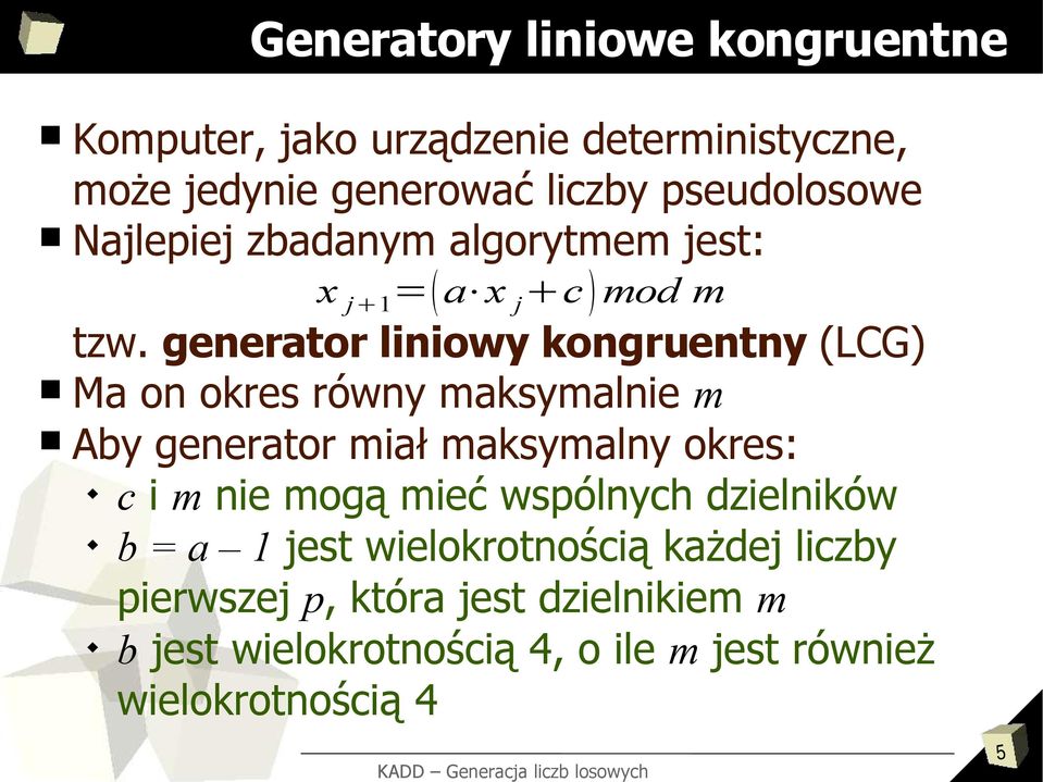 generator liniowy kongruentny (LCG) Ma on okres równy maksymalnie m Aby generator miał maksymalny okres: c i m nie