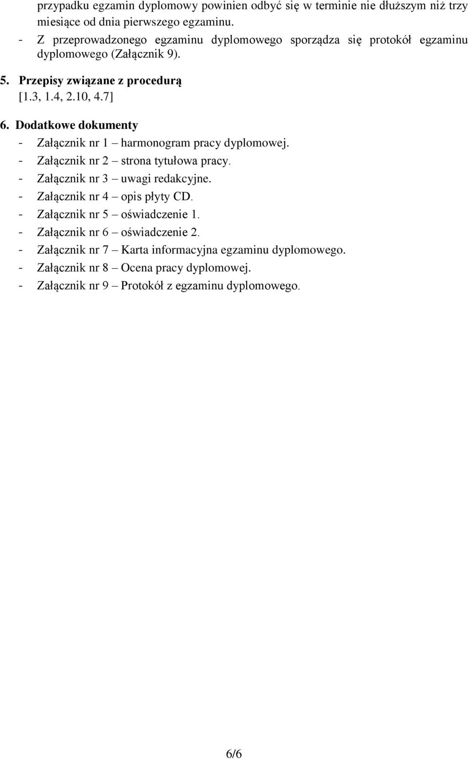 Dodatkowe dokumenty - Załącznik nr 1 harmonogram pracy dyplomowej. - Załącznik nr 2 strona tytułowa pracy. - Załącznik nr 3 uwagi redakcyjne.