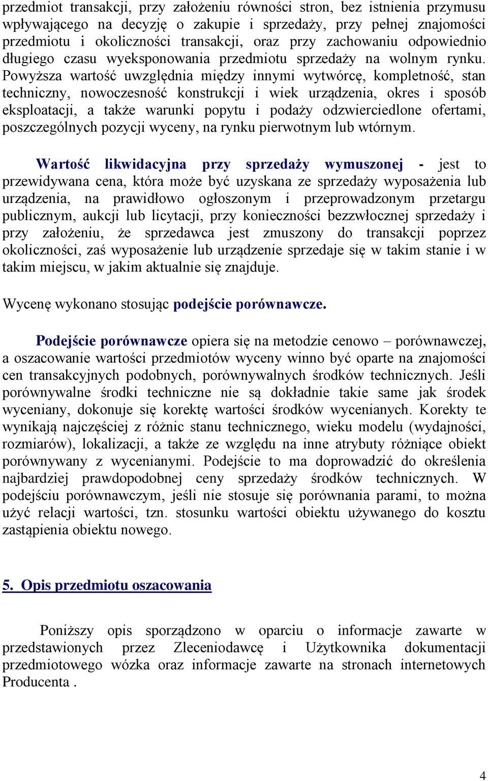 Powyższa wartość uwzględnia między innymi wytwórcę, kompletność, stan techniczny, nowoczesność konstrukcji i wiek urządzenia, okres i sposób eksploatacji, a także warunki popytu i podaży