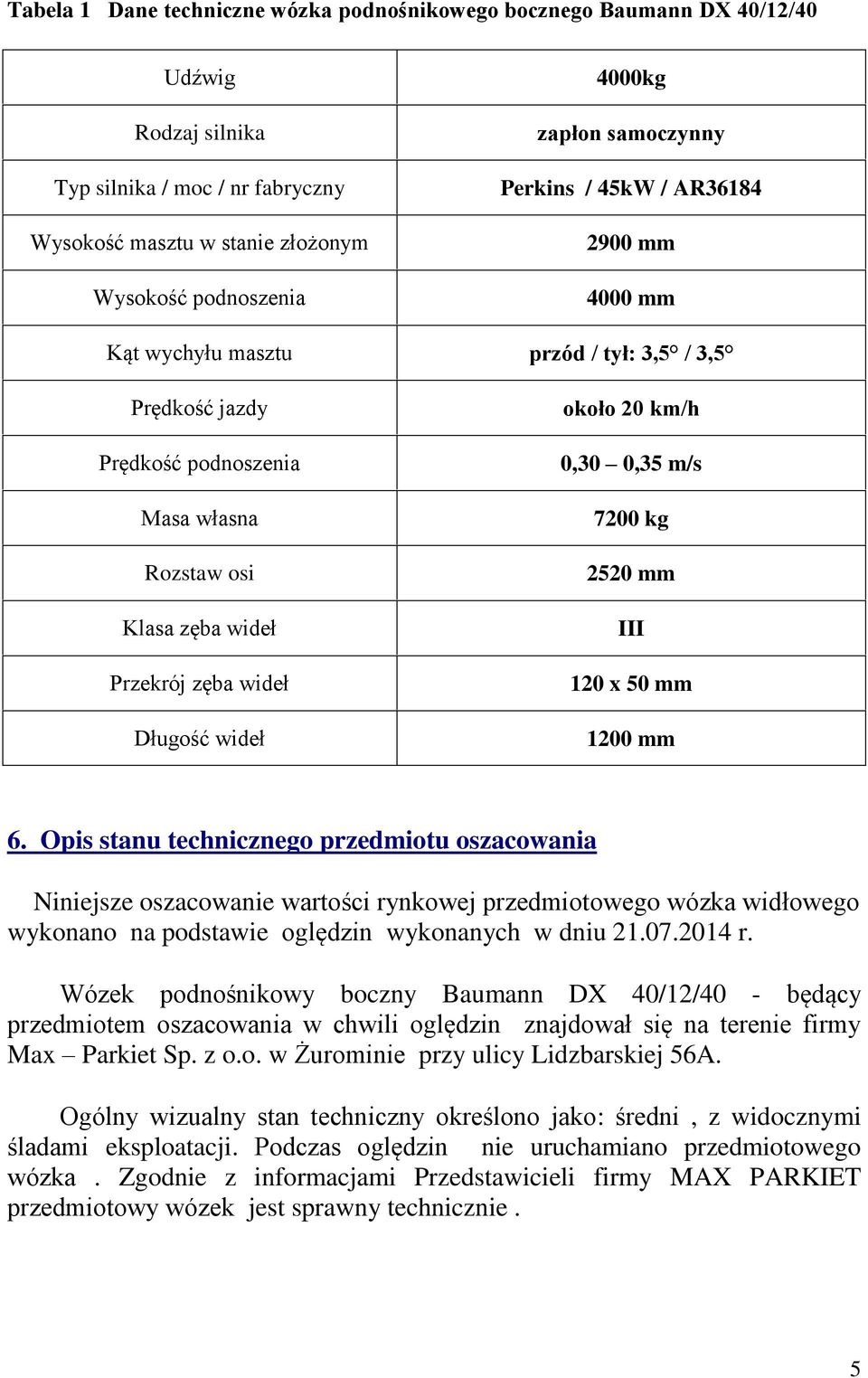 wideł około 20 km/h 0,30 0,35 m/s 7200 kg 2520 mm III 120 x 50 mm 1200 mm 6.