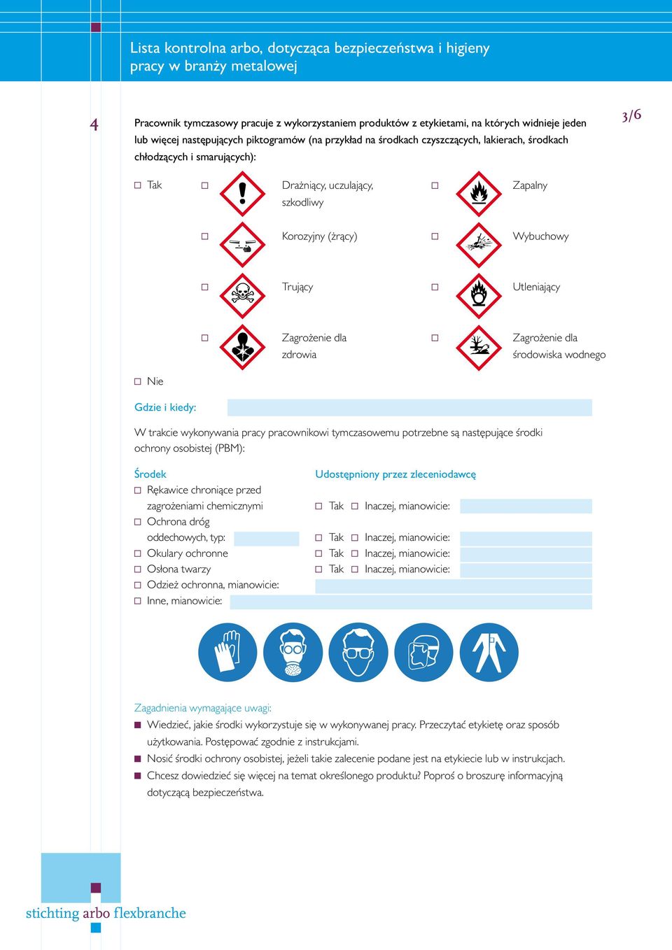 wykonywania pracy pracownikowi tymczasowemu potrzebne są następujące środki ochrony osobistej (PBM): Rękawice chroniące przed zagrożeniami chemicznymi Tak Inaczej, mianowicie: Ochrona dróg