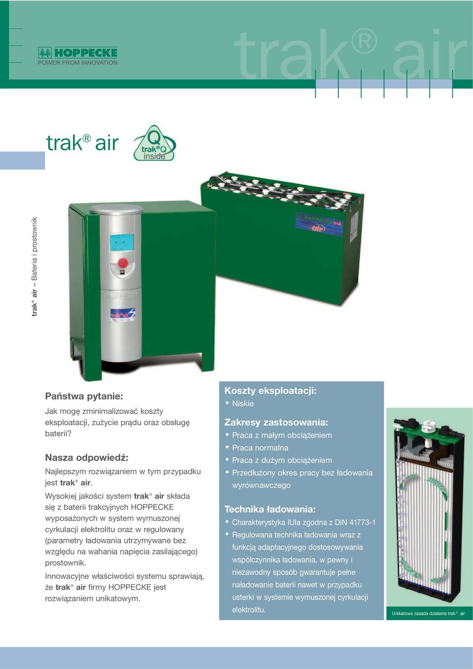 Wysokiej jakości system trak air składa się z baterii trakcyjnych HOPPECKE wyposażonych w system wymuszonej cyrkulacji elektrolitu oraz w regulowany (parametry ładowania utrzymywane bez względu na