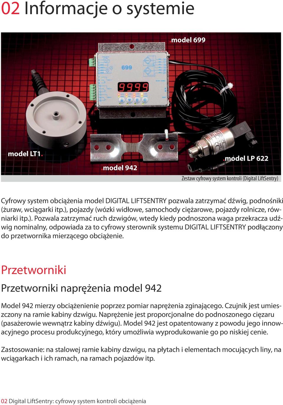 ), pojazdy (wózki widłowe, samochody ciężarowe, pojazdy rolnicze, równiarki itp.). Pozwala zatrzymać ruch dzwigów, wtedy kiedy podnoszona waga przekracza udźwig nominalny, odpowiada za to cyfrowy