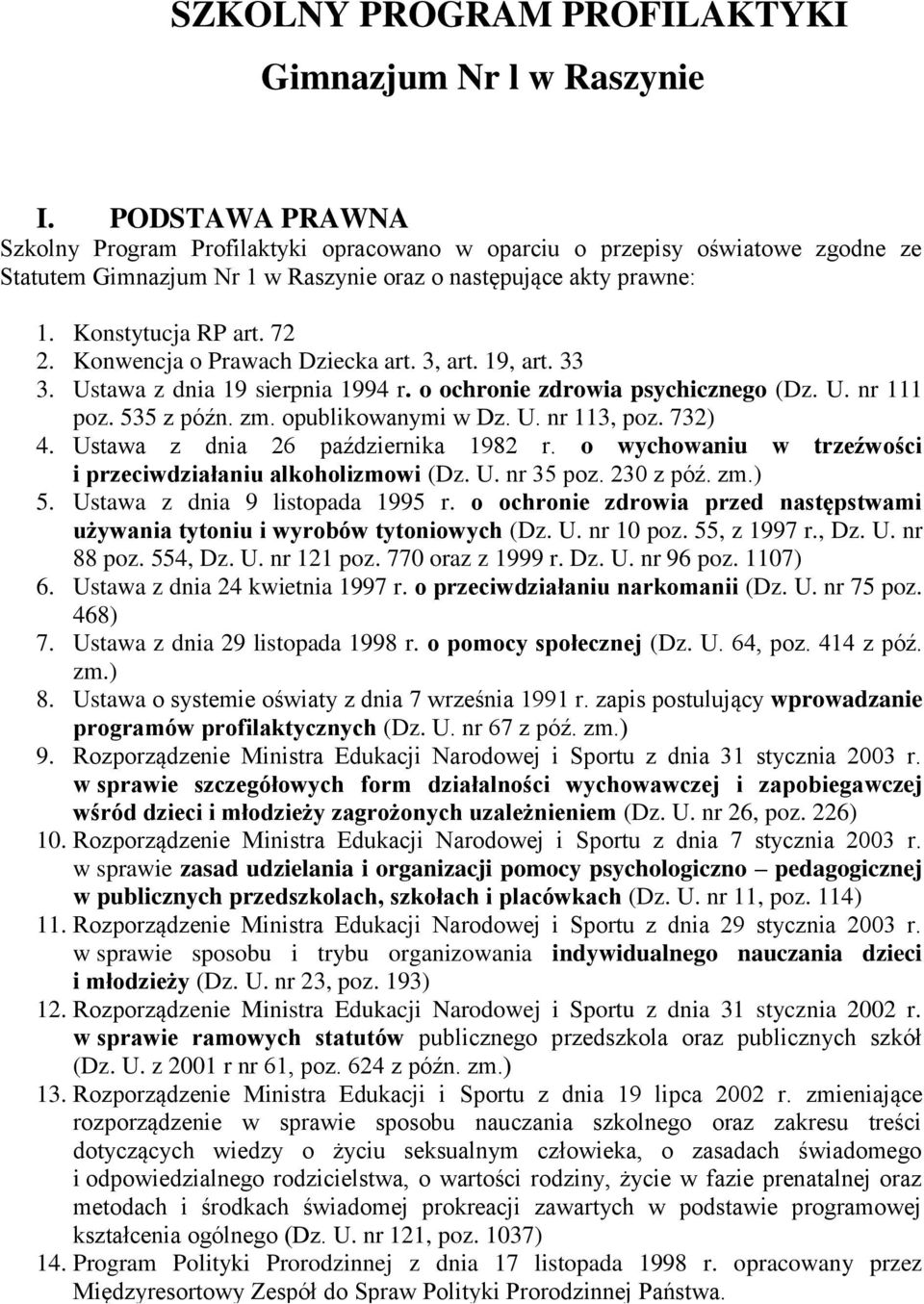 Konwencja o Prawach Dziecka art. 3, art. 19, art. 33 3. Ustawa z dnia 19 sierpnia 1994 r. o ochronie zdrowia psychicznego (Dz. U. nr 111 poz. 535 z późn. zm. opublikowanymi w Dz. U. nr 113, poz.