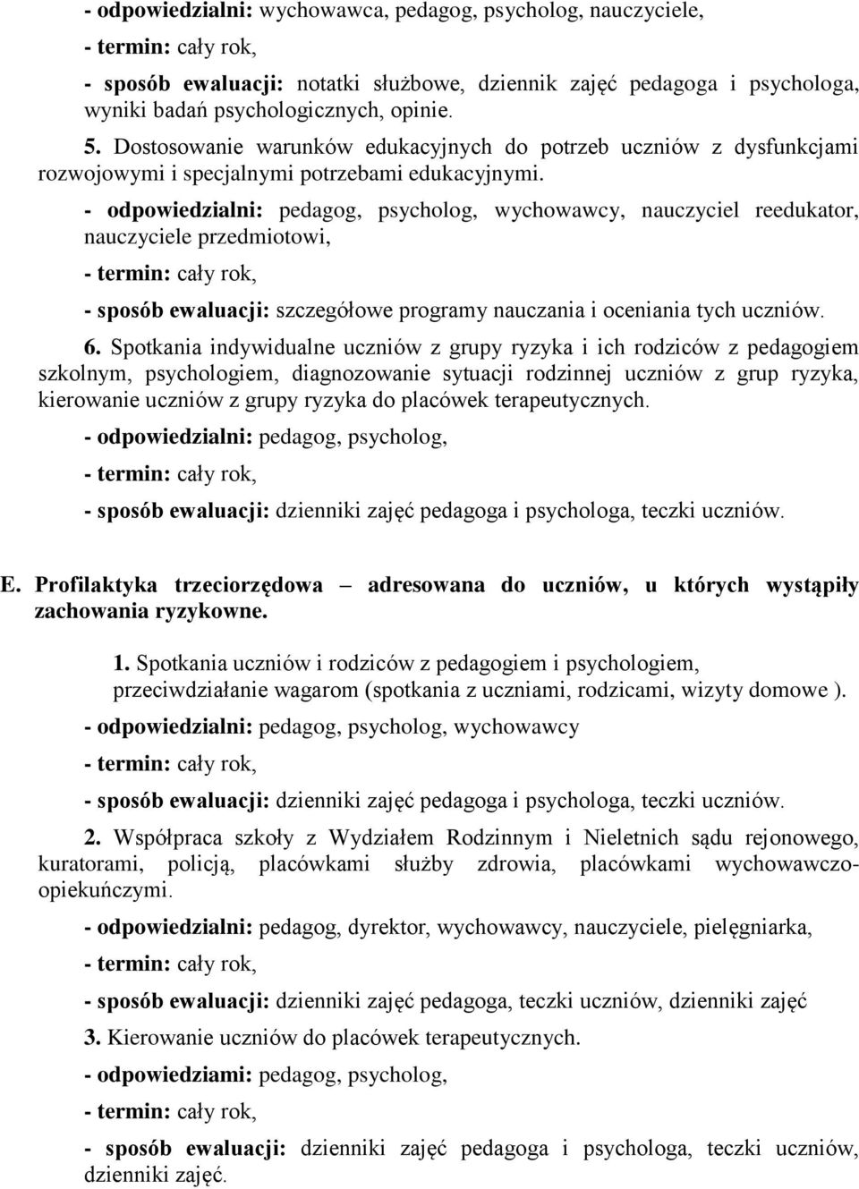 - odpowiedzialni: pedagog, psycholog, wychowawcy, nauczyciel reedukator, nauczyciele przedmiotowi, - sposób ewaluacji: szczegółowe programy nauczania i oceniania tych uczniów. 6.