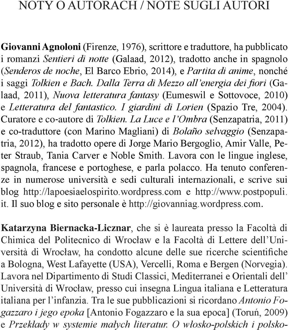 Dalla Terra di Mezzo all energia dei fiori (Galaad, 2011), Nuova letteratura fantasy (Eumeswil e Sottovoce, 2010) e Letteratura del fantastico. I giardini di Lorien (Spazio Tre, 2004).