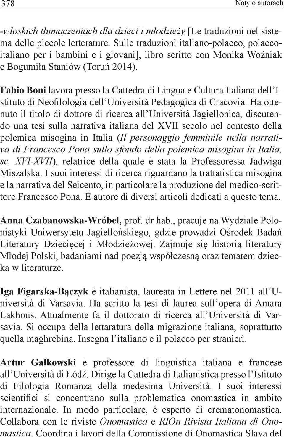 Fabio Boni lavora presso la Cattedra di Lingua e Cultura Italiana dell Istituto di Neofilologia dell Università Pedagogica di Cracovia.