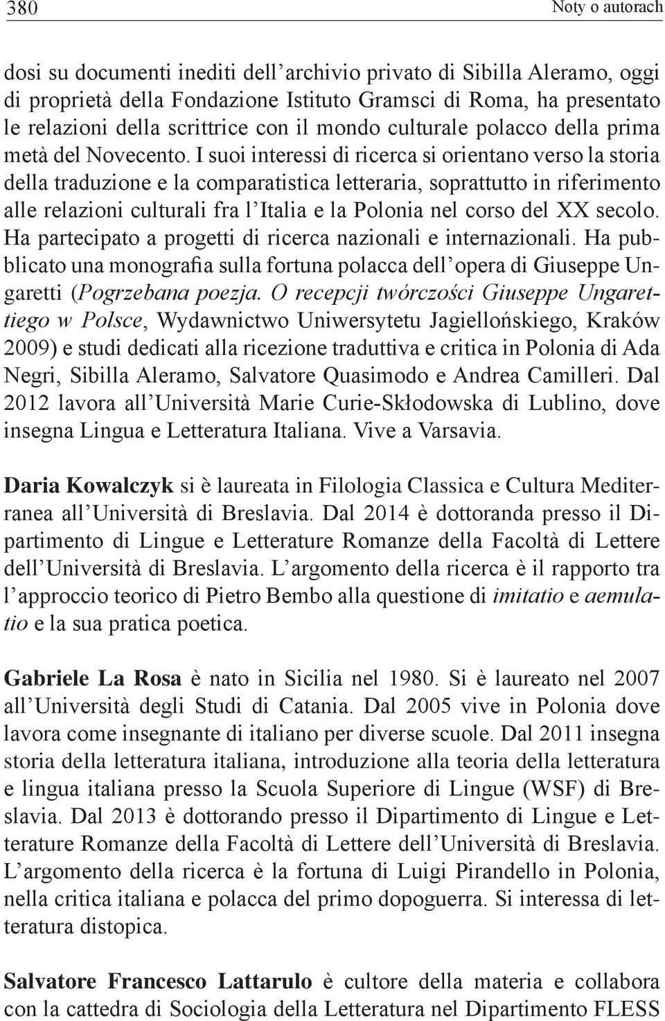 I suoi interessi di ricerca si orientano verso la storia della traduzione e la comparatistica letteraria, soprattutto in riferimento alle relazioni culturali fra l Italia e la Polonia nel corso del