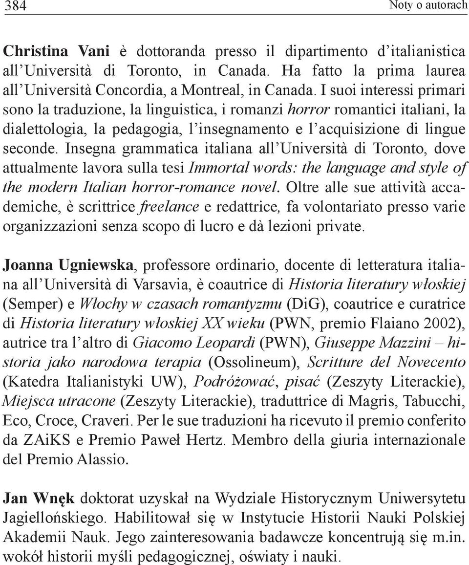 Insegna grammatica italiana all Università di Toronto, dove attualmente lavora sulla tesi Immortal words: the language and style of the modern Italian horror-romance novel.