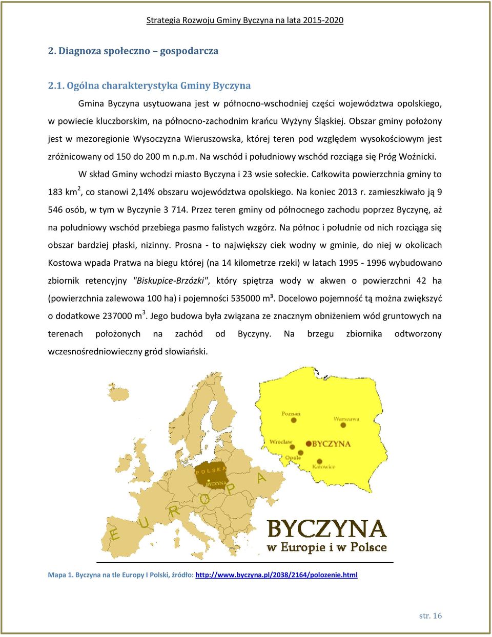 Obszar gminy położony jest w mezoregionie Wysoczyzna Wieruszowska, której teren pod względem wysokościowym jest zróżnicowany od 150 do 200 m n.p.m. Na wschód i południowy wschód rozciąga się Próg Woźnicki.