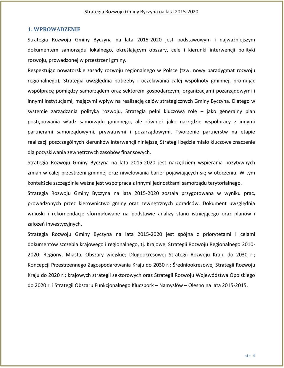 nowy paradygmat rozwoju regionalnego), Strategia uwzględnia potrzeby i oczekiwania całej wspólnoty gminnej, promując współpracę pomiędzy samorządem oraz sektorem gospodarczym, organizacjami