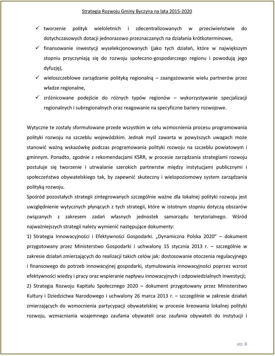 wielu partnerów przez władze regionalne, zróżnicowane podejście do różnych typów regionów wykorzystywanie specjalizacji regionalnych i subregionalnych oraz reagowanie na specyficzne bariery rozwojowe.