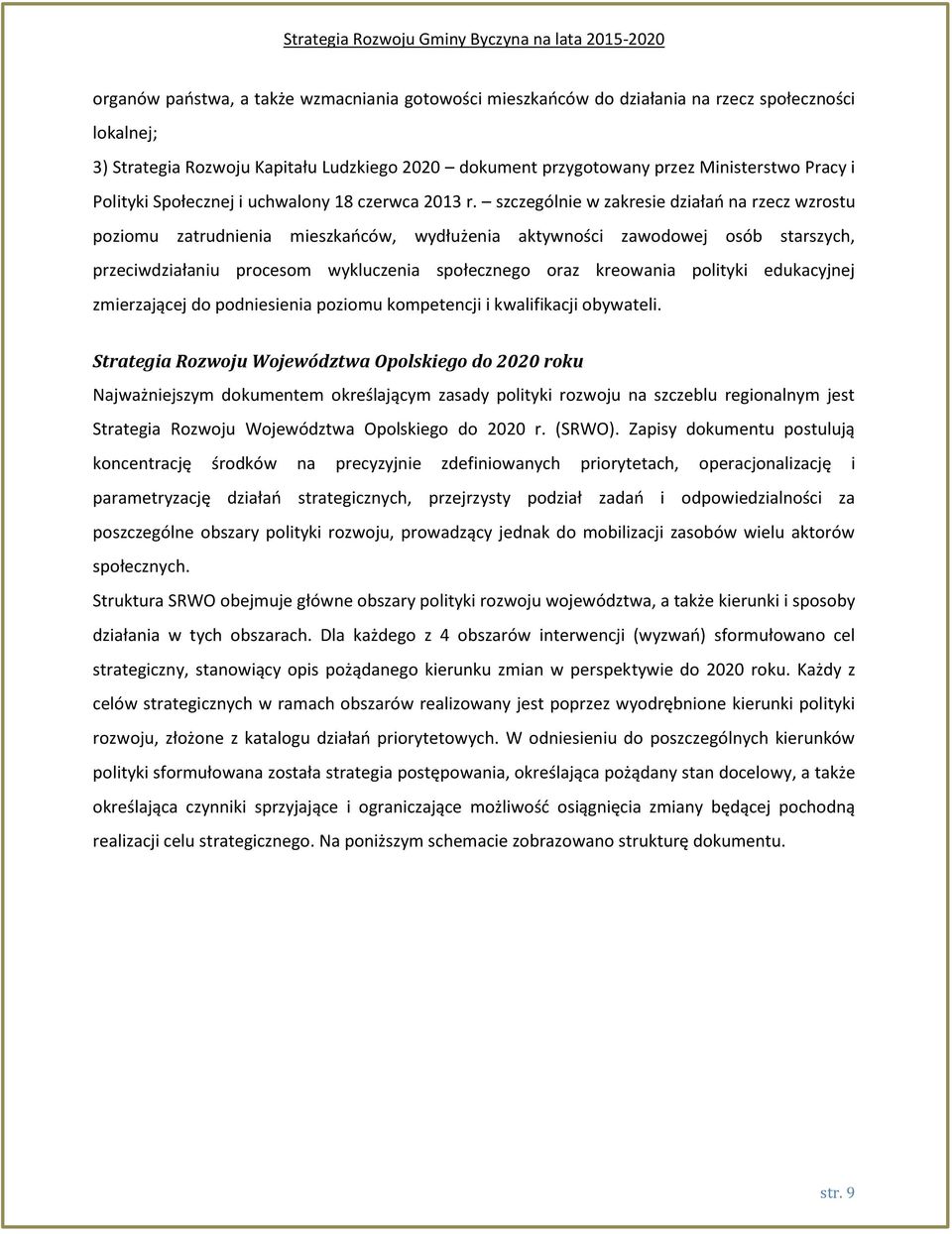 szczególnie w zakresie działań na rzecz wzrostu poziomu zatrudnienia mieszkańców, wydłużenia aktywności zawodowej osób starszych, przeciwdziałaniu procesom wykluczenia społecznego oraz kreowania