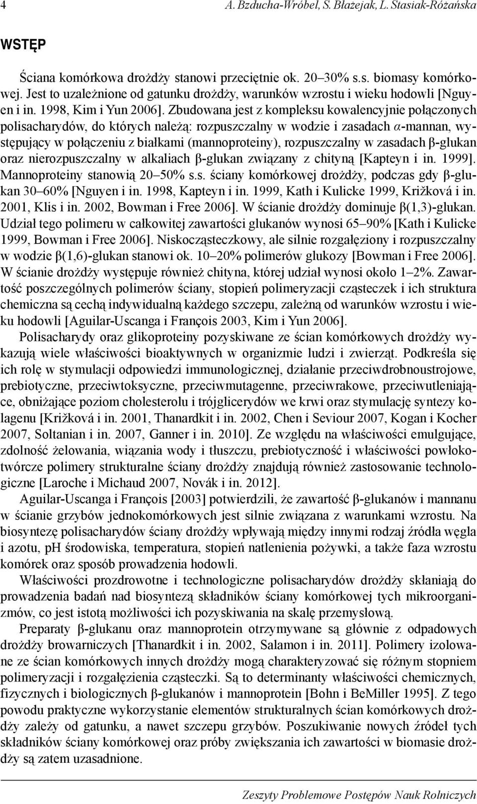 Zbudowana jest z kompleksu kowalencyjnie połączonych polisacharydów, do których należą: rozpuszczalny w wodzie i zasadach α-mannan, występujący w połączeniu z białkami (mannoproteiny), rozpuszczalny