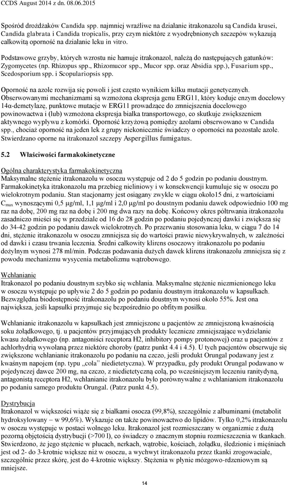 vitro. Podstawowe grzyby, których wzrostu nie hamuje itrakonazol, należą do następujących gatunków: Zygomycetes (np. Rhizopus spp., Rhizomucor spp., Mucor spp. oraz Absidia spp.), Fusarium spp.