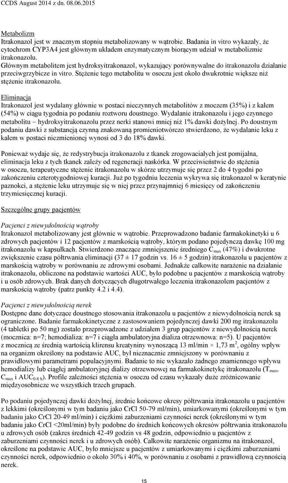 Stężenie tego metabolitu w osoczu jest około dwukrotnie większe niż stężenie itrakonazolu.