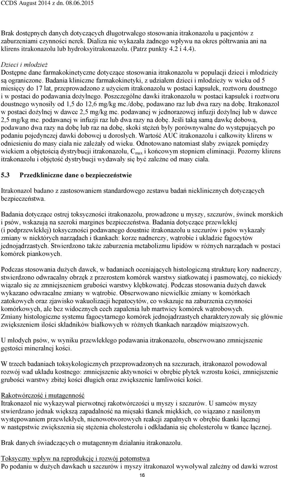 Dzieci i młodzież Dostępne dane farmakokinetyczne dotyczące stosowania itrakonazolu w populacji dzieci i młodzieży są ograniczone.