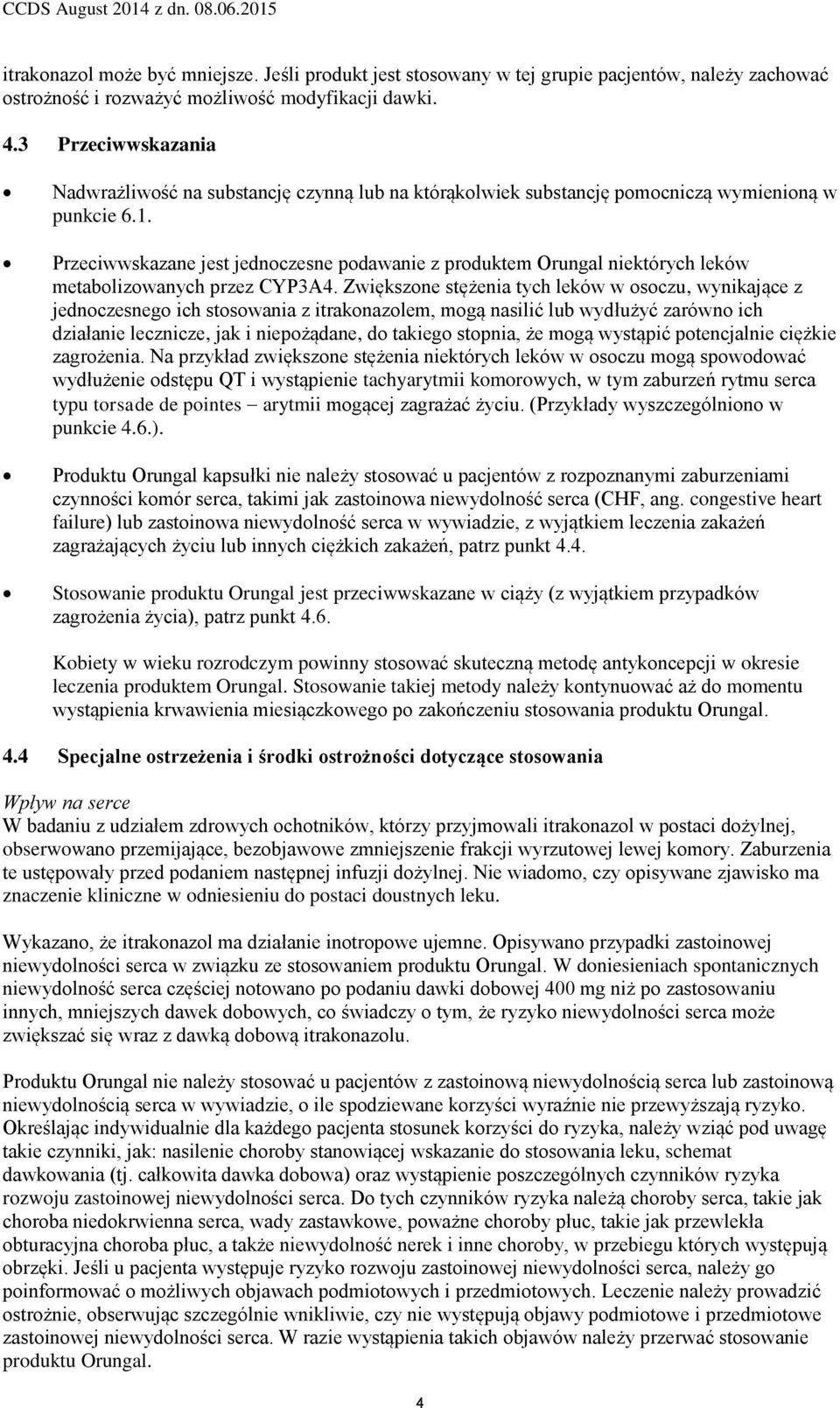Przeciwwskazane jest jednoczesne podawanie z produktem Orungal niektórych leków metabolizowanych przez CYP3A4.