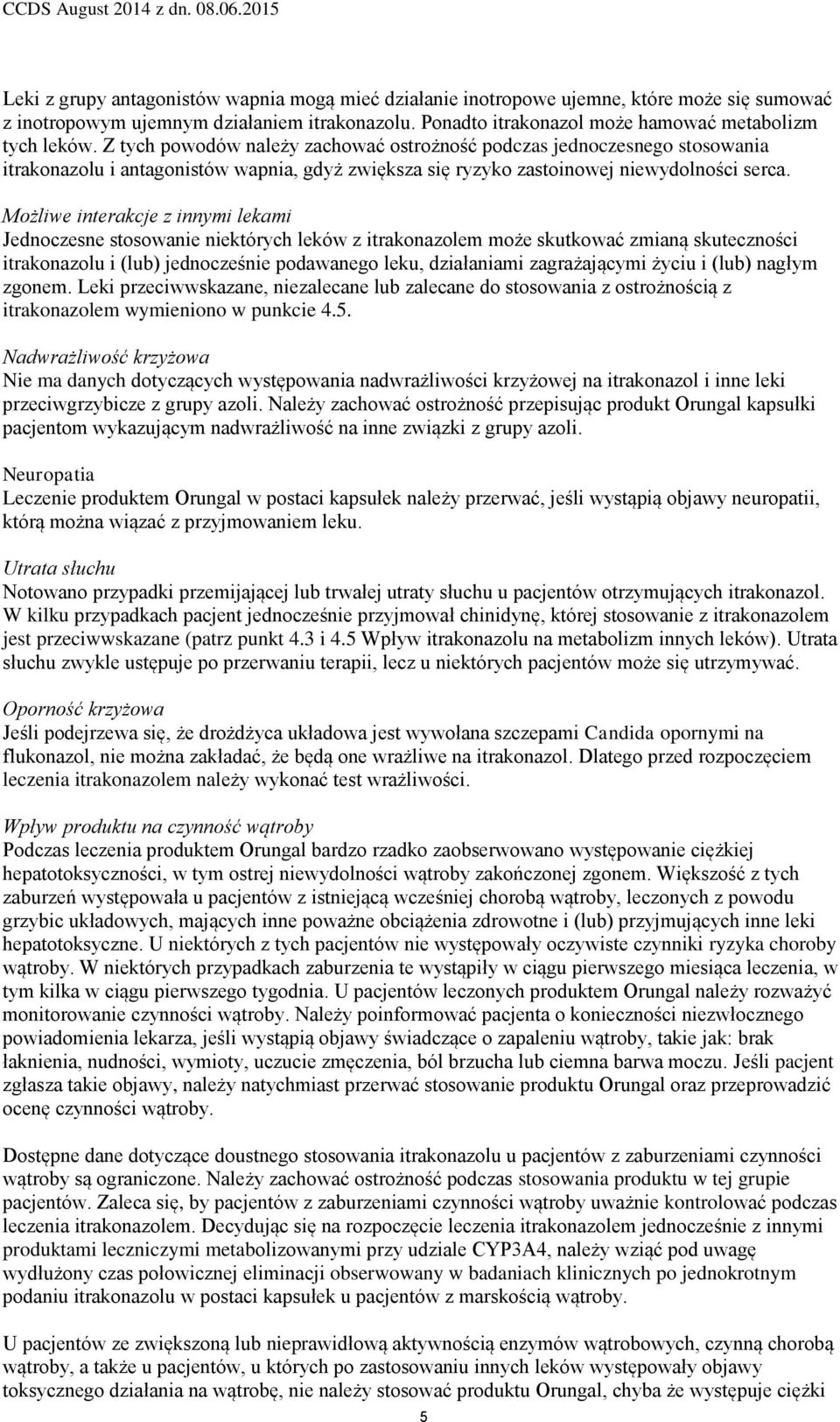 Możliwe interakcje z innymi lekami Jednoczesne stosowanie niektórych leków z itrakonazolem może skutkować zmianą skuteczności itrakonazolu i (lub) jednocześnie podawanego leku, działaniami