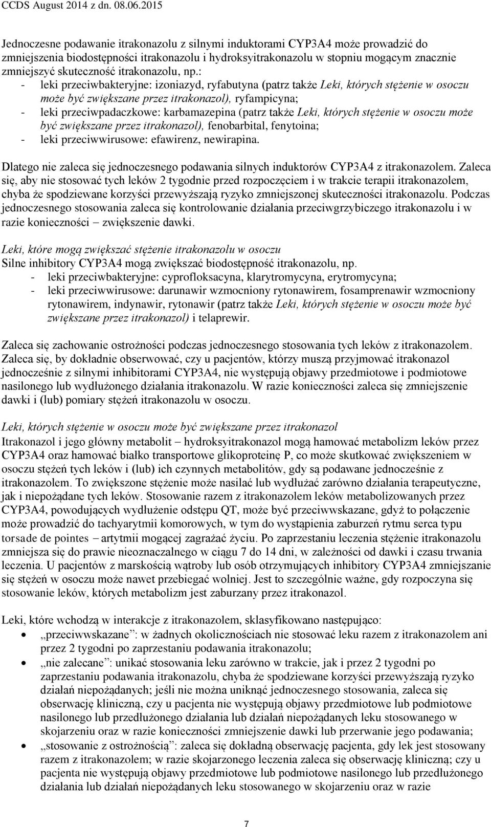 : - leki przeciwbakteryjne: izoniazyd, ryfabutyna (patrz także Leki, których stężenie w osoczu może być zwiększane przez itrakonazol), ryfampicyna; - leki przeciwpadaczkowe: karbamazepina (patrz
