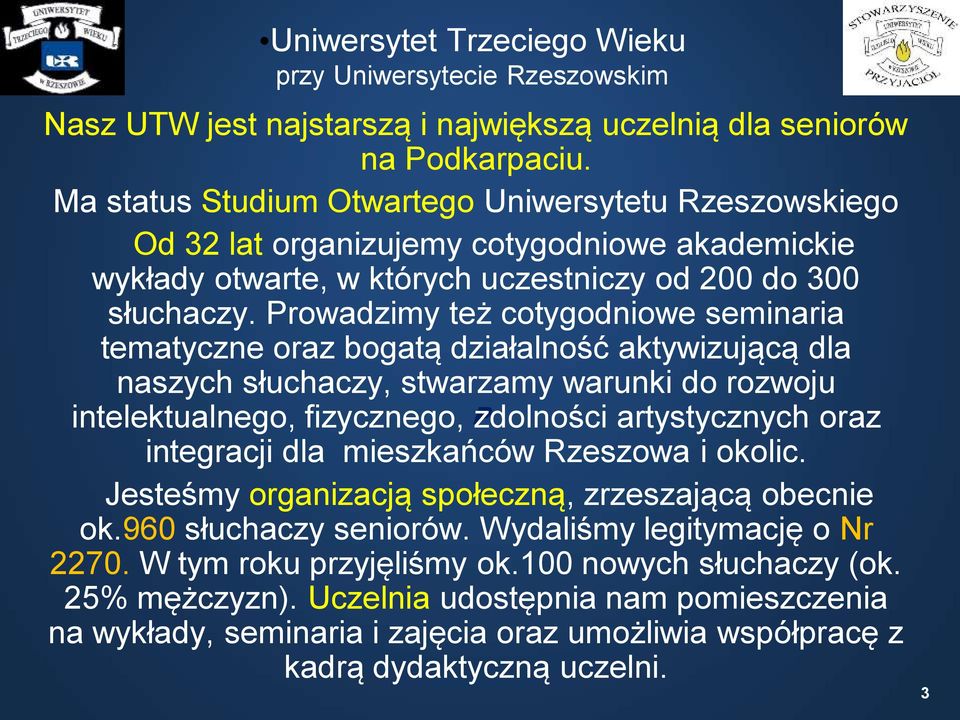Prowadzimy też cotygodniowe seminaria tematyczne oraz bogatą działalność aktywizującą dla naszych słuchaczy, stwarzamy warunki do rozwoju intelektualnego, fizycznego, zdolności P artystycznych oraz