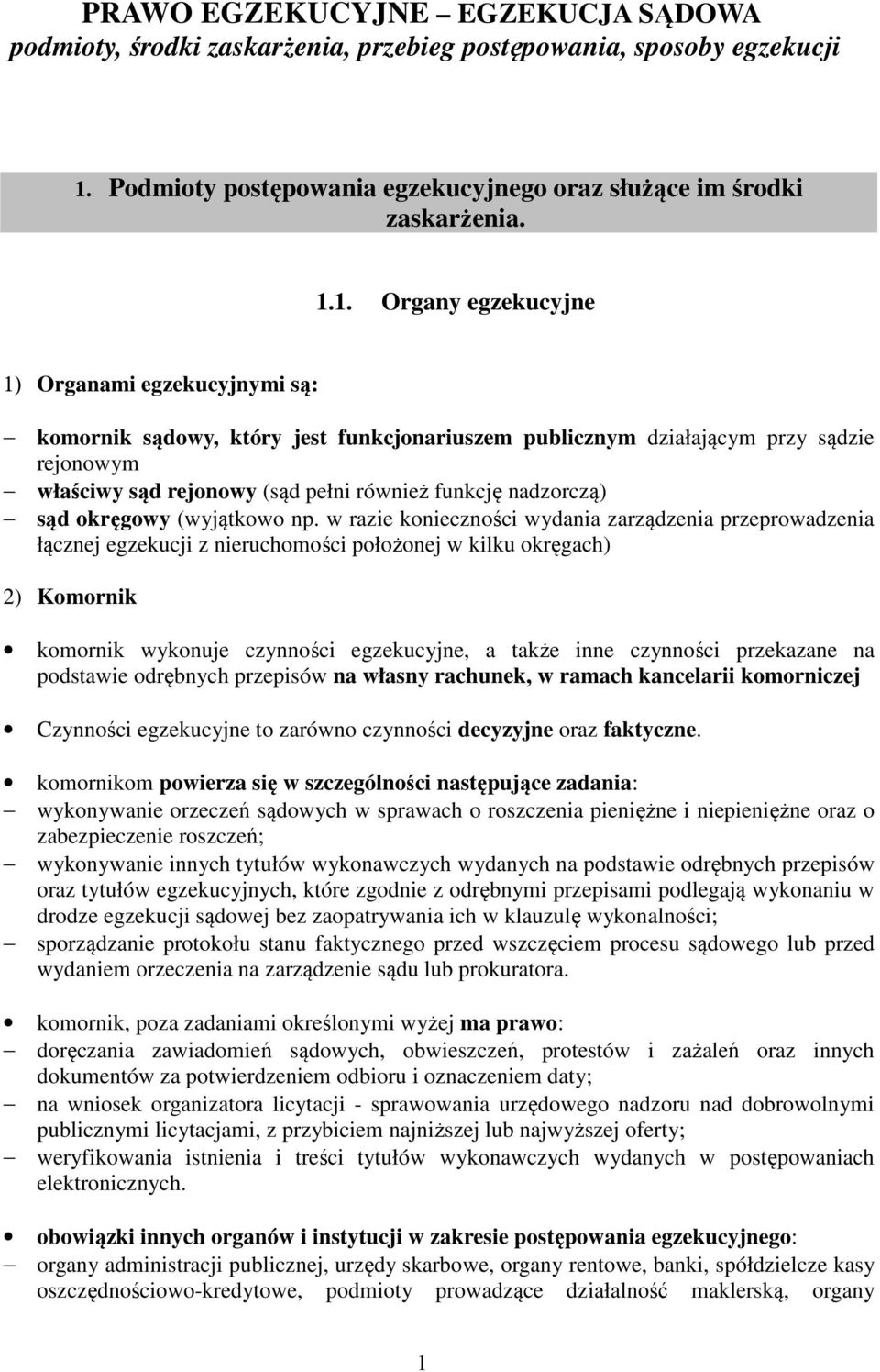 1. Organy egzekucyjne 1) Organami egzekucyjnymi są: komornik sądowy, który jest funkcjonariuszem publicznym działającym przy sądzie rejonowym właściwy sąd rejonowy (sąd pełni również funkcję