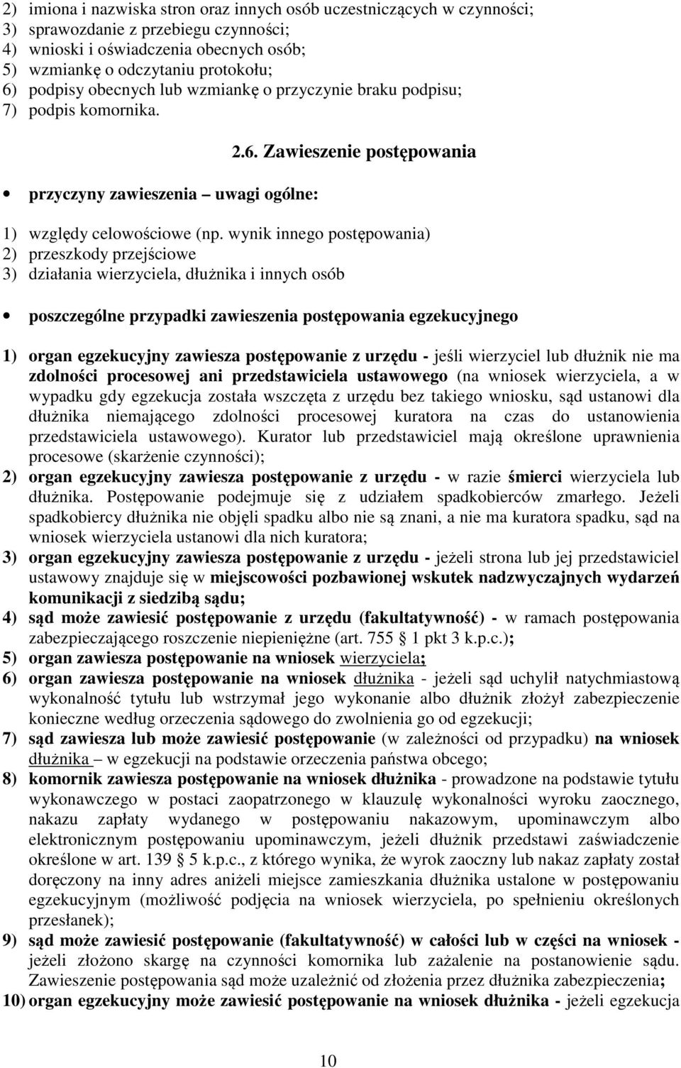 wynik innego postępowania) 2) przeszkody przejściowe 3) działania wierzyciela, dłużnika i innych osób poszczególne przypadki zawieszenia postępowania egzekucyjnego 1) organ egzekucyjny zawiesza
