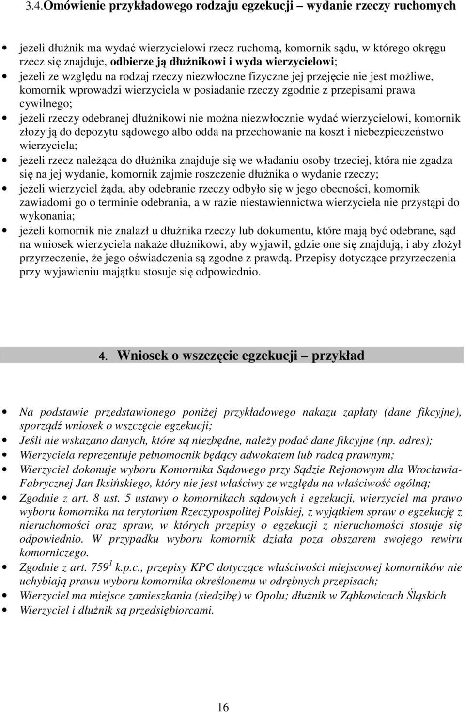 jeżeli rzeczy odebranej dłużnikowi nie można niezwłocznie wydać wierzycielowi, komornik złoży ją do depozytu sądowego albo odda na przechowanie na koszt i niebezpieczeństwo wierzyciela; jeżeli rzecz