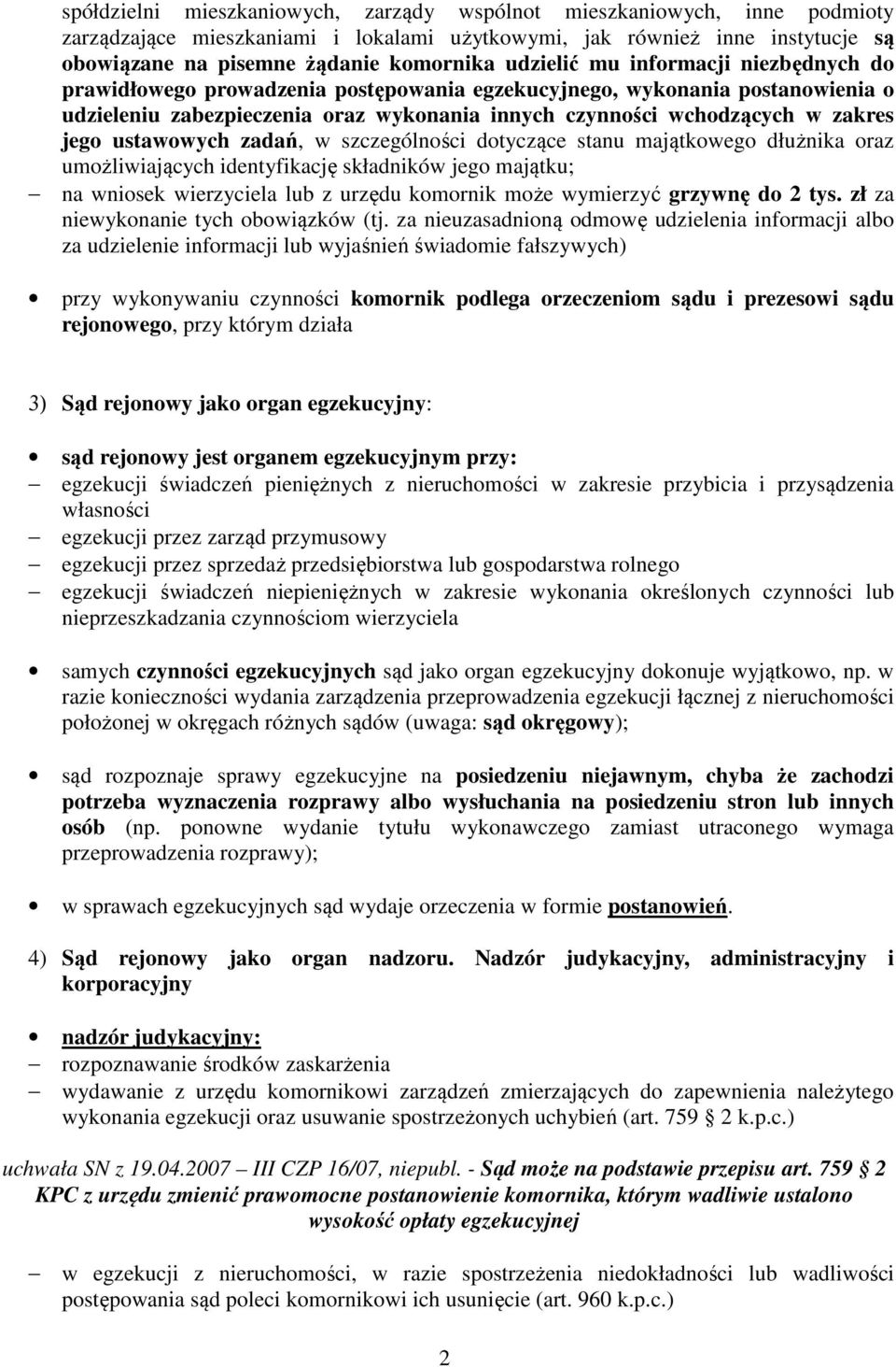 jego ustawowych zadań, w szczególności dotyczące stanu majątkowego dłużnika oraz umożliwiających identyfikację składników jego majątku; na wniosek wierzyciela lub z urzędu komornik może wymierzyć