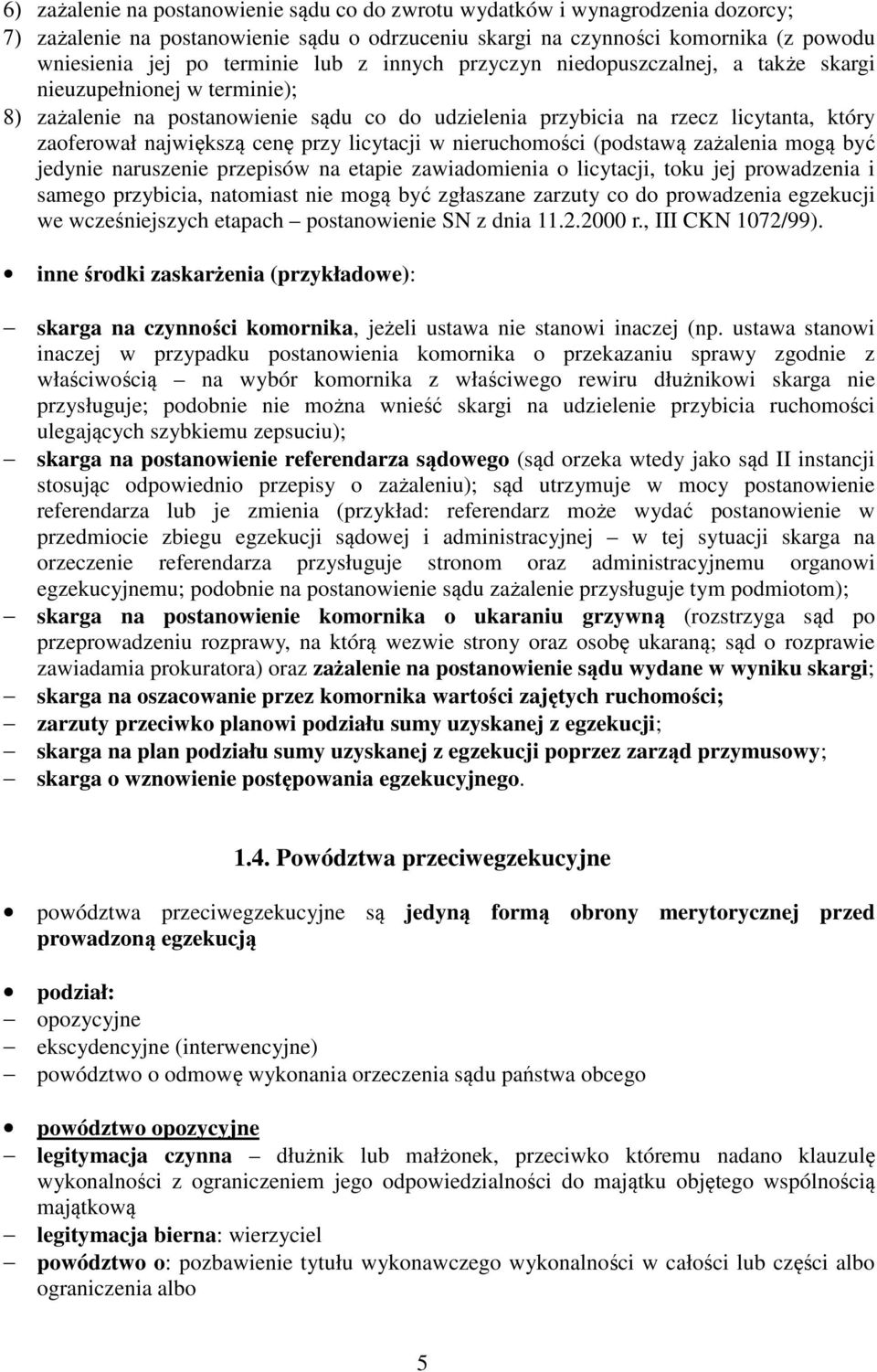 przy licytacji w nieruchomości (podstawą zażalenia mogą być jedynie naruszenie przepisów na etapie zawiadomienia o licytacji, toku jej prowadzenia i samego przybicia, natomiast nie mogą być zgłaszane