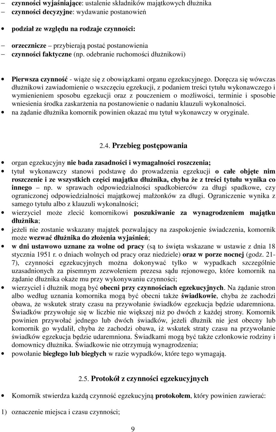 Doręcza się wówczas dłużnikowi zawiadomienie o wszczęciu egzekucji, z podaniem treści tytułu wykonawczego i wymienieniem sposobu egzekucji oraz z pouczeniem o możliwości, terminie i sposobie