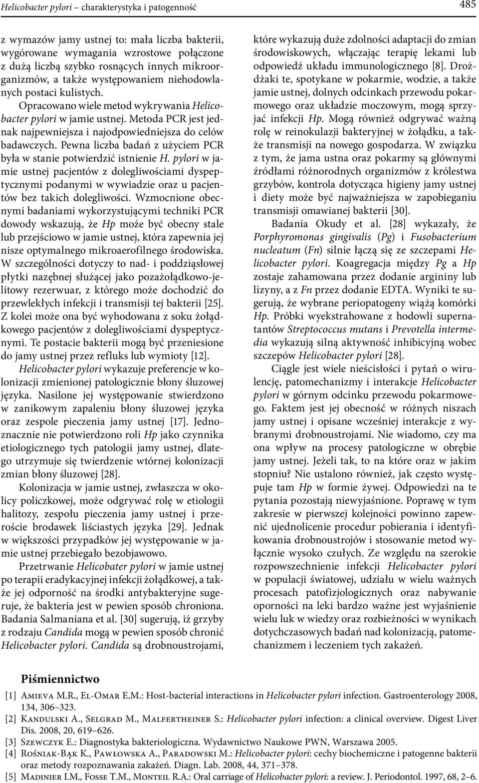 Metoda PCR jest jednak najpewniejsza i najodpowiedniejsza do celów badawczych. Pewna liczba badań z użyciem PCR była w stanie potwierdzić istnienie H.